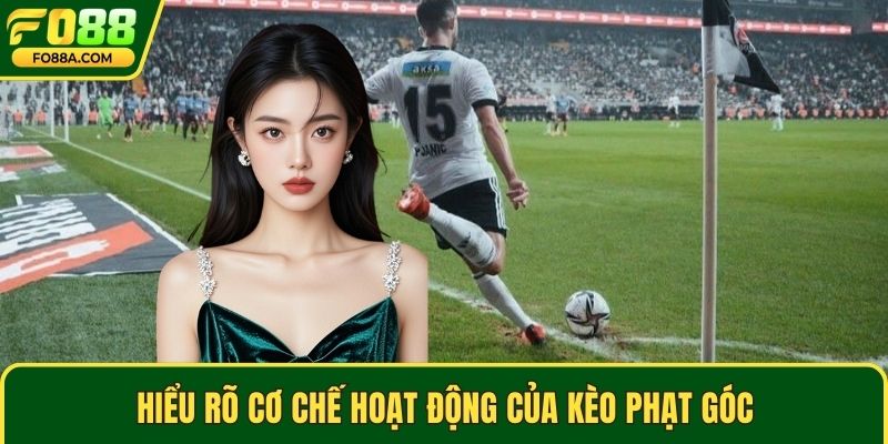 Hiểu rõ cơ chế hoạt động của kèo phạt góc