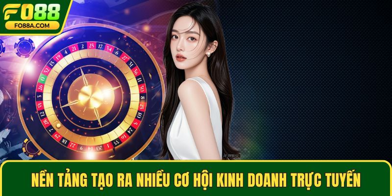 Nền tảng tạo ra nhiều cơ hội kinh doanh trực tuyến