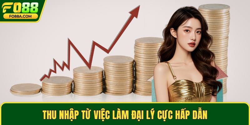 Thu nhập từ việc làm đại lý cực hấp dẫn